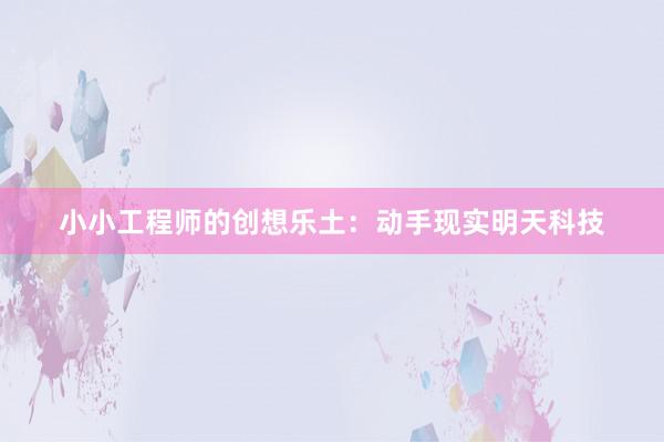 小小工程师的创想乐土：动手现实明天科技